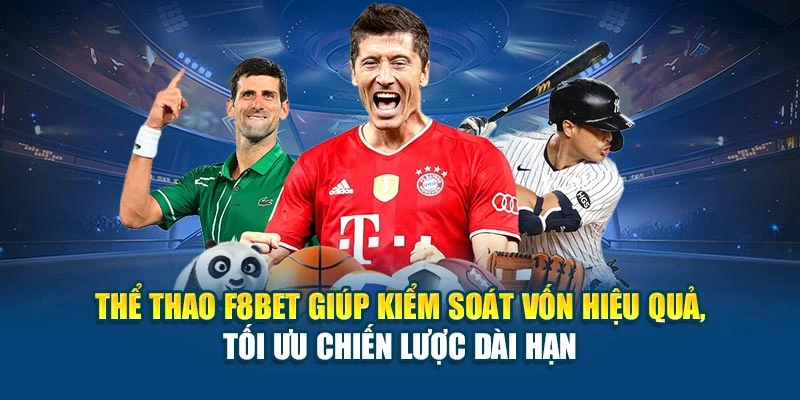 Thể thao F8BET giúp kiểm soát vốn hiệu quả, tối ưu chiến lược dài hạn