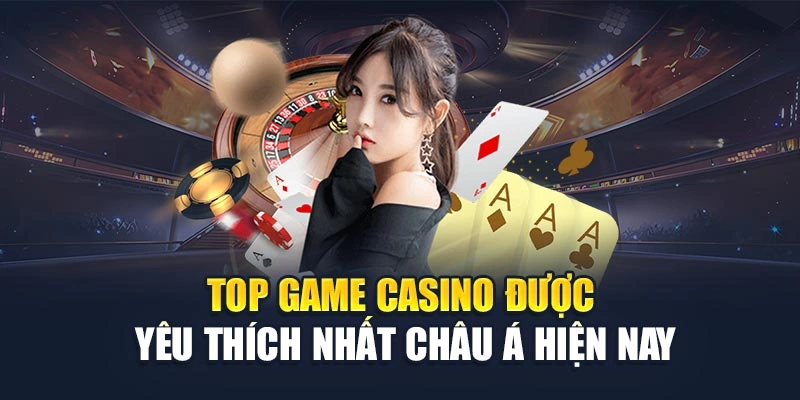 Top Game Casino Được Yêu Thích Nhất Châu Á Hiện Nay