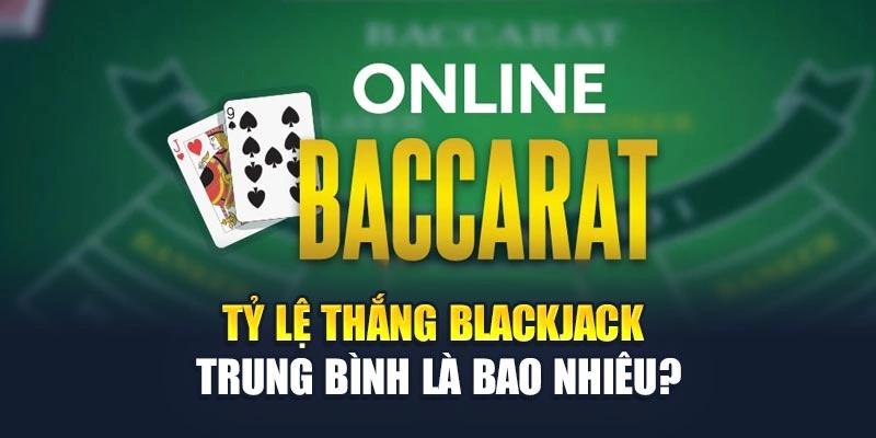 Tỷ lệ thắng Blackjack trung bình là bao nhiêu
